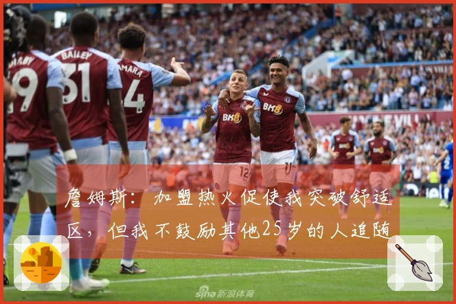 詹姆斯：加盟热火促使我突破舒适区，但我不鼓励其他25岁的人追随我的脚步