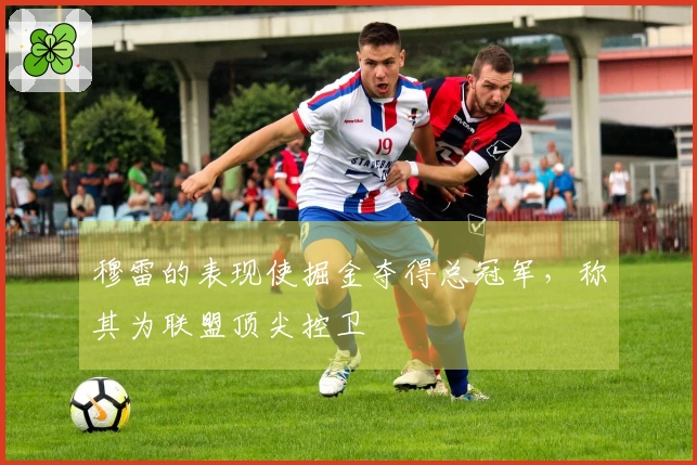 穆雷的表现使掘金夺得总冠军，称其为联盟顶尖控卫